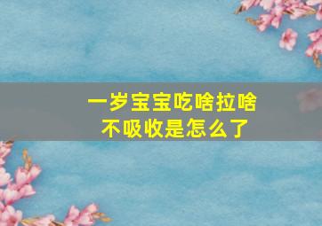 一岁宝宝吃啥拉啥 不吸收是怎么了